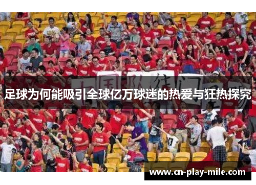 足球为何能吸引全球亿万球迷的热爱与狂热探究 足球为何能吸引全球亿万球迷的热爱与狂热探究