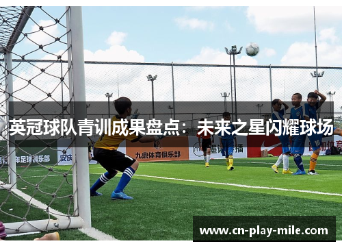 英冠球队青训成果盘点:未来之星闪耀球场 英冠球队青训成果盘点:未来之星闪耀球场