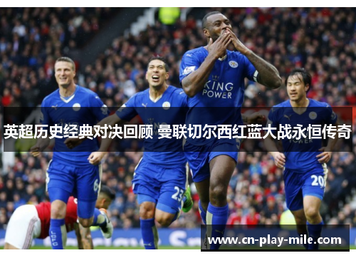 英超历史经典对决回顾 曼联切尔西红蓝大战永恒传奇